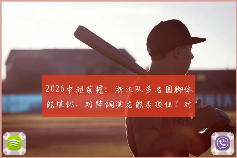 2026中超前瞻:浙江队多名国脚体能堪忧,对阵铜梁龙能否顶住?对手头号射手伤缺成变数