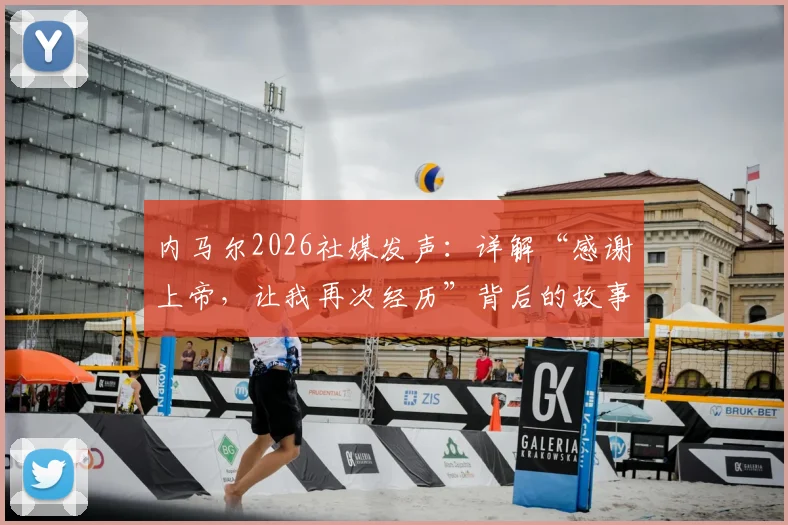 内马尔2026社媒发声：详解“感谢上帝，让我再次经历”背后的故事与职业生涯新篇章